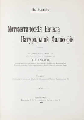 Ньютон И. Математические начала натуральной философии / Пер. с лат. с примеч. и пояснениями А.Н. Крылова, флота генерал-лейтенанта, заслуженного профессора Николаевской морской академии, чл.-корр. Императорской Академии наук. [В III кн.]. Кн. I—III. Пг.: Тип. М.М. Стасюлевича, 1915—1916.